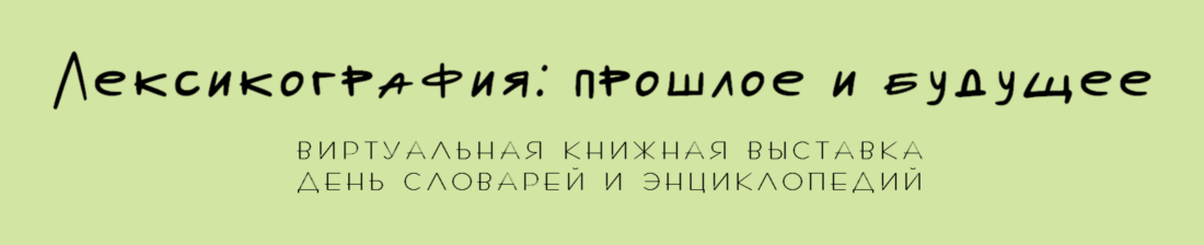 Виртуальная выставка - «Лексикография: прошлое и будущее» Виртуальная выставка - «Лексикография: прошлое и будущее»